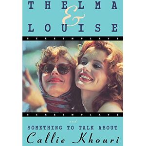 Khouri, Callie Thelma and Louise/Something to Talk About: Screenplays Khouri, Callie Thelma and Louise/Something to Talk About: Screenplays