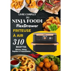 DUPUY, Reynaud Livre Complet du Ninja Foodi FlexDrawer Friteuse à Air: 310 Recettes Maison, Saines, Rapides & Croustillantes DUPUY, Reynaud Livre Complet du Ninja Foodi FlexDrawer Friteuse à Air: 310 Recettes Maison, Saines, Rapides & Croustillantes