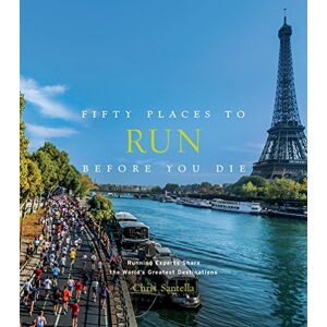 Santella, Chris Fifty Places to Run Before You Die: Running Experts Share the World's Greatest Destinations (Fifty Places to Go) Santella, Chris Fifty Places to Run Before You Die: Running Experts Share the World's Greatest Destinations (Fifty Places to Go)