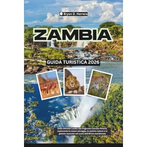 Herrera, Bryon D. Guida turistica dello Zambia 2026: Dalla vibrante Lusaka alle fragorose Cascate Vittoria, esplorando la natura selvaggia, le antiche culture e le gemme nascoste nel cuore dell'Africa meridionale Herrera, Bryon D. Guida turistica dello Zambia 2026: Dalla vibrante Lusaka alle fragorose Cascate Vittoria, esplorando la natura selvaggia, le antiche culture e le gemme nascoste nel cuore dell'Africa meridionale