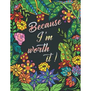 Tina Sparks Because I’m Worth It: Mindfulness Adult Coloring Book For More Self-Love, Stress & Anxiety Relief With Affirmations And Amazing Mandala Illustrations, Animals & Beautiful Flowers and Magical Patterns Tina Sparks Because I’m Worth It: Mindfulness Adult Coloring Book For More Self-Love, Stress & Anxiety Relief With Affirmations And Amazing Mandala Illustrations, Animals & Beautiful Flowers and Magical Patterns