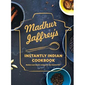 Madhur Jaffrey 's Instantly Indian Cookbook: Modern and Classic Recipes for the Instant Pot(r) Madhur Jaffrey 's Instantly Indian Cookbook: Modern and Classic Recipes for the Instant Pot(r)