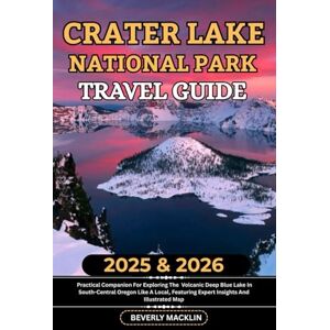 Macklin, Beverly Crater Lake National Park Travel Guide: 2025 & 2026 Practical Companion For Exploring The Volcanic Deep Blue Lake In South-Central Oregon Like A ... (Travel Like a Local With Maps Compilation) Macklin, Beverly Crater Lake National Park Travel Guide: 2025 & 2026 Practical Companion For Exploring The Volcanic Deep Blue Lake In South-Central Oregon Like A ... (Travel Like a Local With Maps Compilation)
