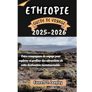 Langley, Everett J. ETHIOPIE GUIDE DE VOYAGE 2025-2026: Votre compagnon de voyage pour explorer et profiter des attraits de cette destination incontournable. Langley, Everett J. ETHIOPIE GUIDE DE VOYAGE 2025-2026: Votre compagnon de voyage pour explorer et profiter des attraits de cette destination incontournable.