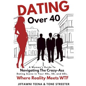 Teena, Ms. Jiffawni Dating Over 40: A Woman's Guide to Navigating The Crazy Ass Dating Scene In Your 40s, 50, and 60s Teena, Ms. Jiffawni Dating Over 40: A Woman's Guide to Navigating The Crazy Ass Dating Scene In Your 40s, 50, and 60s