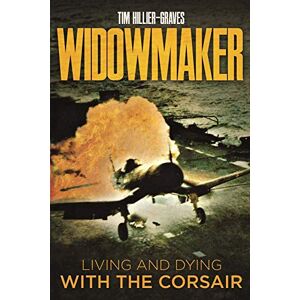 Hillier-Graves, Tim Widowmaker: Living and Dying with the Corsair Hillier-Graves, Tim Widowmaker: Living and Dying with the Corsair