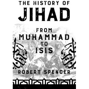 Spencer, Robert The History of Jihad: From Muhammad to ISIS Spencer, Robert The History of Jihad: From Muhammad to ISIS