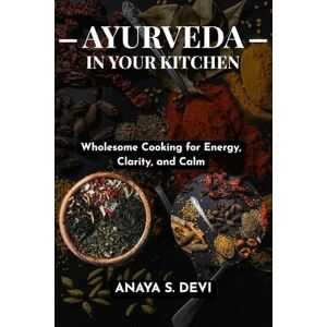 Devi Ayurveda in Your Kitchen: Wholesome Cooking for Energy, Clarity and Calm Devi Ayurveda in Your Kitchen: Wholesome Cooking for Energy, Clarity and Calm