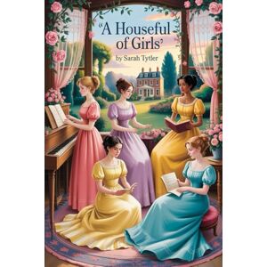Tytler, Sarah A Houseful of Girls: Annotated Tytler, Sarah A Houseful of Girls: Annotated