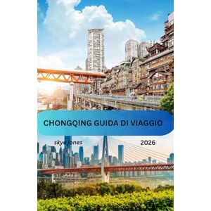 Jones, Skye CHONGQING Guida di viaggio 2026 Jones, Skye CHONGQING Guida di viaggio 2026