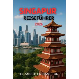 LIZ HAMILTON, ELIZABETH SINGAPUR REISEFÜHRER 2026: Ein vollständiger Leitfaden für unvergessliche Momente LIZ HAMILTON, ELIZABETH SINGAPUR REISEFÜHRER 2026: Ein vollständiger Leitfaden für unvergessliche Momente