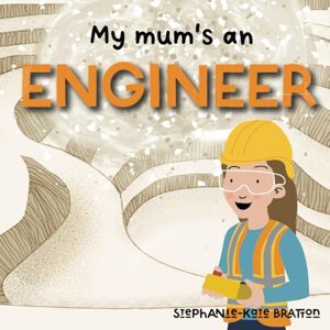 Bratton, Stephanie-Kate My Mum's an Engineer (Mummy's Work) Bratton, Stephanie-Kate My Mum's an Engineer (Mummy's Work)