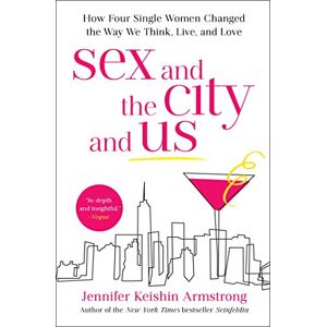 Armstrong, Jennifer Keishin Sex and the City and Us: How Four Single Women Changed the Way We Think, Live, and Love Armstrong, Jennifer Keishin Sex and the City and Us: How Four Single Women Changed the Way We Think, Live, and Love