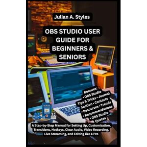 Styles, Julian A. OBS STUDIO USER GUIDE FOR BEGINNERS & SENIORS: A Step-by-Step Manual for Setting Up, Customization, Transitions, Hotkeys, Clear Audio, Video ... ... Innovation and Information Guides) Styles, Julian A. OBS STUDIO USER GUIDE FOR BEGINNERS & SENIORS: A Step-by-Step Manual for Setting Up, Customization, Transitions, Hotkeys, Clear Audio, Video ... ... Innovation and Information Guides)
