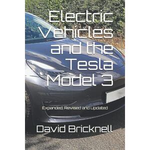 Bricknell, David J. Electric Vehicles and the Tesla Model 3: Expanded, Revised and Updated Bricknell, David J. Electric Vehicles and the Tesla Model 3: Expanded, Revised and Updated