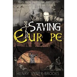 VYNER-BROOKS, HENRY SAVING EUROPE: A Tale of Two Dark Ages in the Twilight of the Pax Europa VYNER-BROOKS, HENRY SAVING EUROPE: A Tale of Two Dark Ages in the Twilight of the Pax Europa
