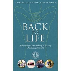 Rogers, David Back to Life: How to unlock your pathway to recovery (when back pain persists) Rogers, David Back to Life: How to unlock your pathway to recovery (when back pain persists)