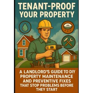 Rhea, Alexander Tenant-Proof Your Property: DIY Preventive Fixes That Stop Problems Before They Start Rhea, Alexander Tenant-Proof Your Property: DIY Preventive Fixes That Stop Problems Before They Start