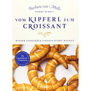Melle, Barbara van Vom Kipferl zum Croissant: Wiener Feingebäck einfach selbst machen. Die Geschichte der Viennoiserie Melle, Barbara van Vom Kipferl zum Croissant: Wiener Feingebäck einfach selbst machen. Die Geschichte der Viennoiserie