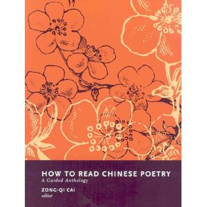 Zong-qi Cai How to Read Chinese Poetry: A Guided Anthology (How to Read Chinese Literature) Zong-qi Cai How to Read Chinese Poetry: A Guided Anthology (How to Read Chinese Literature)