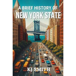 Smith, KJ A Brief History of New York State (US States A Brief History) Smith, KJ A Brief History of New York State (US States A Brief History)