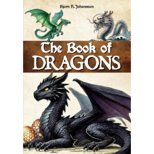 K.Johansson, Björn The Book of Dragons: An encyclopedia to discover these mythical creatures and their stories. Introduction to dragonology. For kids, teens and adults. K.Johansson, Björn The Book of Dragons: An encyclopedia to discover these mythical creatures and their stories. Introduction to dragonology. For kids, teens and adults.