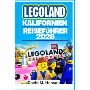 Henson, David M. LEGOLAND KALIFORNIEN Reiseführer 2026: Klare Reisepläne, altersgerechte Fahrgeschäfte, Wasserparktage und besucherfreundliche Planung für Familien Henson, David M. LEGOLAND KALIFORNIEN Reiseführer 2026: Klare Reisepläne, altersgerechte Fahrgeschäfte, Wasserparktage und besucherfreundliche Planung für Familien