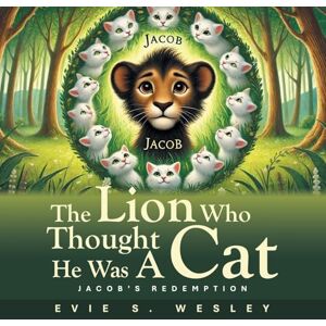 Wesley, Evie S The Lion Who Thought He Was A Cat: Jacob's Redemption Wesley, Evie S The Lion Who Thought He Was A Cat: Jacob's Redemption
