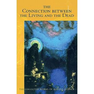 Steiner, Rudolf The Connection Between the Living and the Dead: (Cw 168) Volume 168 (Collected Works of Rudolf Steiner) Steiner, Rudolf The Connection Between the Living and the Dead: (Cw 168) Volume 168 (Collected Works of Rudolf Steiner)