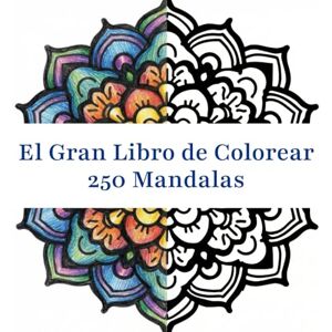 Wilde, Grayson El Gran Libro de Colorear 250 Mandalas: Atención Plena y Arteterapia para Adultos y Niños. Relájate y Alivia el Estrés Wilde, Grayson El Gran Libro de Colorear 250 Mandalas: Atención Plena y Arteterapia para Adultos y Niños. Relájate y Alivia el Estrés