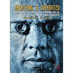 Nitsch, Herbert BREATHING IS OVERRATED: an autobiography about human potential, a pioneering spirit, and the deepest dive on a single breath Nitsch, Herbert BREATHING IS OVERRATED: an autobiography about human potential, a pioneering spirit, and the deepest dive on a single breath