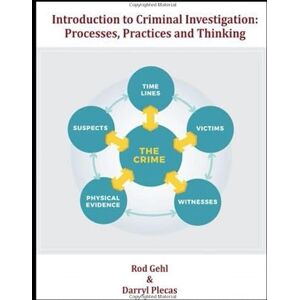 Gehl, Rod Introduction to Criminal Investigation Processes, Practices, and Thinking Gehl, Rod Introduction to Criminal Investigation Processes, Practices, and Thinking