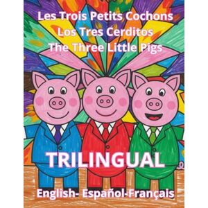 Pagano, Rosa G. The Three Little Pigs Los Tres Cerditos Les Trois Petits Cochons: Cuento infantil escrito en Inglés, Francés y Español. Children's story written in ... en Anglais, Français et Espagnol (Bilingual) Pagano, Rosa G. The Three Little Pigs Los Tres Cerditos Les Trois Petits Cochons: Cuento infantil escrito en Inglés, Francés y Español. Children's story written in ... en Anglais, Français et Espagnol (Bilingual)