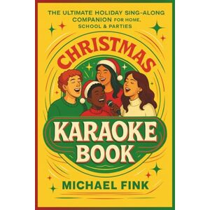 Fink, Michael CHRISTMAS KARAOKE BOOK: The Ultimate Holiday Sing-Along Companion for Home, School & Parties Fink, Michael CHRISTMAS KARAOKE BOOK: The Ultimate Holiday Sing-Along Companion for Home, School & Parties