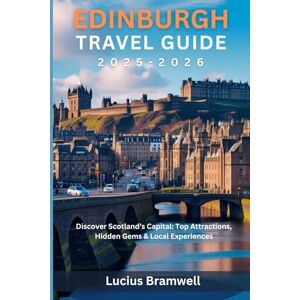 Bramwell, Lucius Edinburgh Travel Guide 2025-2026: Discover Scotland’s Capital: Top Attractions, Hidden Gems & Local Experiences Bramwell, Lucius Edinburgh Travel Guide 2025-2026: Discover Scotland’s Capital: Top Attractions, Hidden Gems & Local Experiences