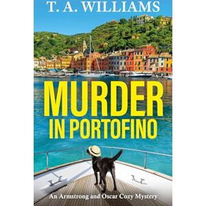 Williams, T A Murder in Portofino: Another instalment in the cozy mystery series from T A Williams (An Armstrong and Oscar Cozy Mystery, 8) Williams, T A Murder in Portofino: Another instalment in the cozy mystery series from T A Williams (An Armstrong and Oscar Cozy Mystery, 8)