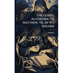 Matthew The Gospel According to , Tr., by W.J. Aislabie Matthew The Gospel According to , Tr., by W.J. Aislabie