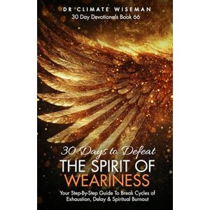 Wiseman, Dr Climate 30 Days to Defeat the Spirit of Weariness: Your Step-By-Step Guide To Break Cycles of Exhaustion, Delay & Spiritual Burnout. (30 Day Devotionals) Wiseman, Dr Climate 30 Days to Defeat the Spirit of Weariness: Your Step-By-Step Guide To Break Cycles of Exhaustion, Delay & Spiritual Burnout. (30 Day Devotionals)