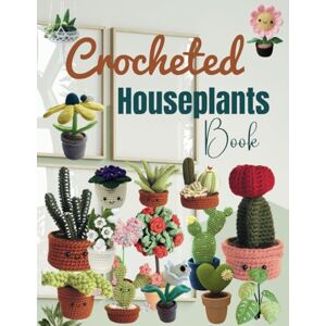 Ervin, Regan Crocheted Houseplants Book: Collection of 30 Crochet Houseplants Ervin, Regan Crocheted Houseplants Book: Collection of 30 Crochet Houseplants