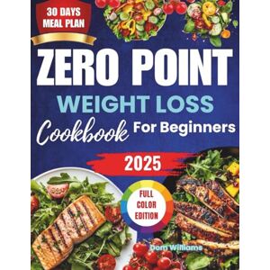 Williams, Dom Zero Point Weight Loss Cookbook For Beginners: 100 Effortless, Delicious Recipes for Rapid Weight Loss Without Counting Calories Williams, Dom Zero Point Weight Loss Cookbook For Beginners: 100 Effortless, Delicious Recipes for Rapid Weight Loss Without Counting Calories