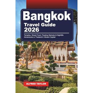 Taylor BANGKOK TRAVEL GUIDE 2026: Temples, Street Food, Floating Markets & Nightlife Adventures in Thailand’s Vibrant Capital Taylor BANGKOK TRAVEL GUIDE 2026: Temples, Street Food, Floating Markets & Nightlife Adventures in Thailand’s Vibrant Capital