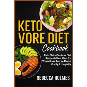 Holmes, Rebecca Ketovore Diet Cookbook: Keto Diet + Carnivore Diet Recipes & Meal Plans for Weight Loss, Energy, Mental Clarity & Longevity Holmes, Rebecca Ketovore Diet Cookbook: Keto Diet + Carnivore Diet Recipes & Meal Plans for Weight Loss, Energy, Mental Clarity & Longevity
