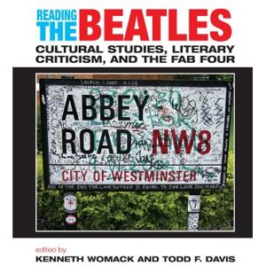 The Reading the Beatles: Cultural Studies, Literary Criticism, And the Fab Four The Reading the Beatles: Cultural Studies, Literary Criticism, And the Fab Four