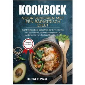 West, Harold KOOKBOEK VOOR SENIOREN MET EEN BARIATRISCH DIEET: Licht verteerbare gerechten ter bevordering van het herstel, behoud van spieren en verbetering van de dagelijkse vitaliteit (Simple Recipe Cookbooks) West, Harold KOOKBOEK VOOR SENIOREN MET EEN BARIATRISCH DIEET: Licht verteerbare gerechten ter bevordering van het herstel, behoud van spieren en verbetering van de dagelijkse vitaliteit (Simple Recipe Cookbooks)