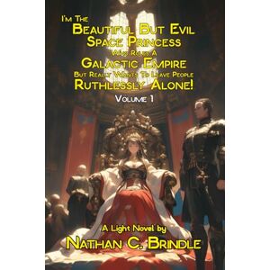 Brindle, Nathan C. I'm The Beautiful But Evil Space Princess Who Rules A Galactic Empire But Really Wants To Leave People Ruthlessly Alone! Brindle, Nathan C. I'm The Beautiful But Evil Space Princess Who Rules A Galactic Empire But Really Wants To Leave People Ruthlessly Alone!