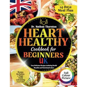 Thornton, Dr. Nathan HEART HEALTHY COOKBOOK FOR BEGINNERS UK: Easy Delicious Recipes including Health Benefits and Nutritional values Thornton, Dr. Nathan HEART HEALTHY COOKBOOK FOR BEGINNERS UK: Easy Delicious Recipes including Health Benefits and Nutritional values