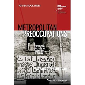 Vasudevan, Alexander Metropolitan Preoccupations: The Spatial Politics of Squatting in Berlin (RGS-IBG Book Series) Vasudevan, Alexander Metropolitan Preoccupations: The Spatial Politics of Squatting in Berlin (RGS-IBG Book Series)