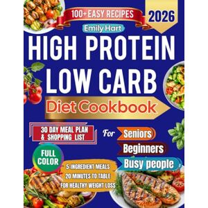 Hart, Emily High Protein Low Carb Diet Cookbook: 100+ Easy Recipes and a 30-Day Meal Plan for Beginners, Seniors, and Busy People Hart, Emily High Protein Low Carb Diet Cookbook: 100+ Easy Recipes and a 30-Day Meal Plan for Beginners, Seniors, and Busy People