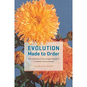Curry, Helen Anne Evolution Made to Order: Plant Breeding and Technological Innovation in Twentieth-Century America Curry, Helen Anne Evolution Made to Order: Plant Breeding and Technological Innovation in Twentieth-Century America