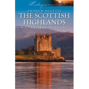 Andrew Beattie The Scottish Highlands: A Cultural History (Landscapes of the Imagination) Andrew Beattie The Scottish Highlands: A Cultural History (Landscapes of the Imagination)